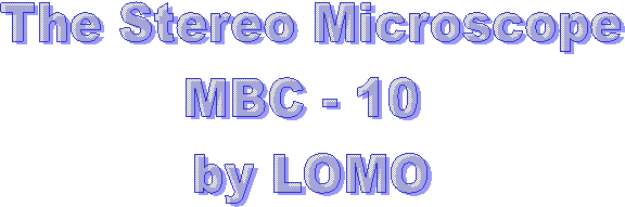 The Stereo Mircroscope
MBC - 10 
by LOMO